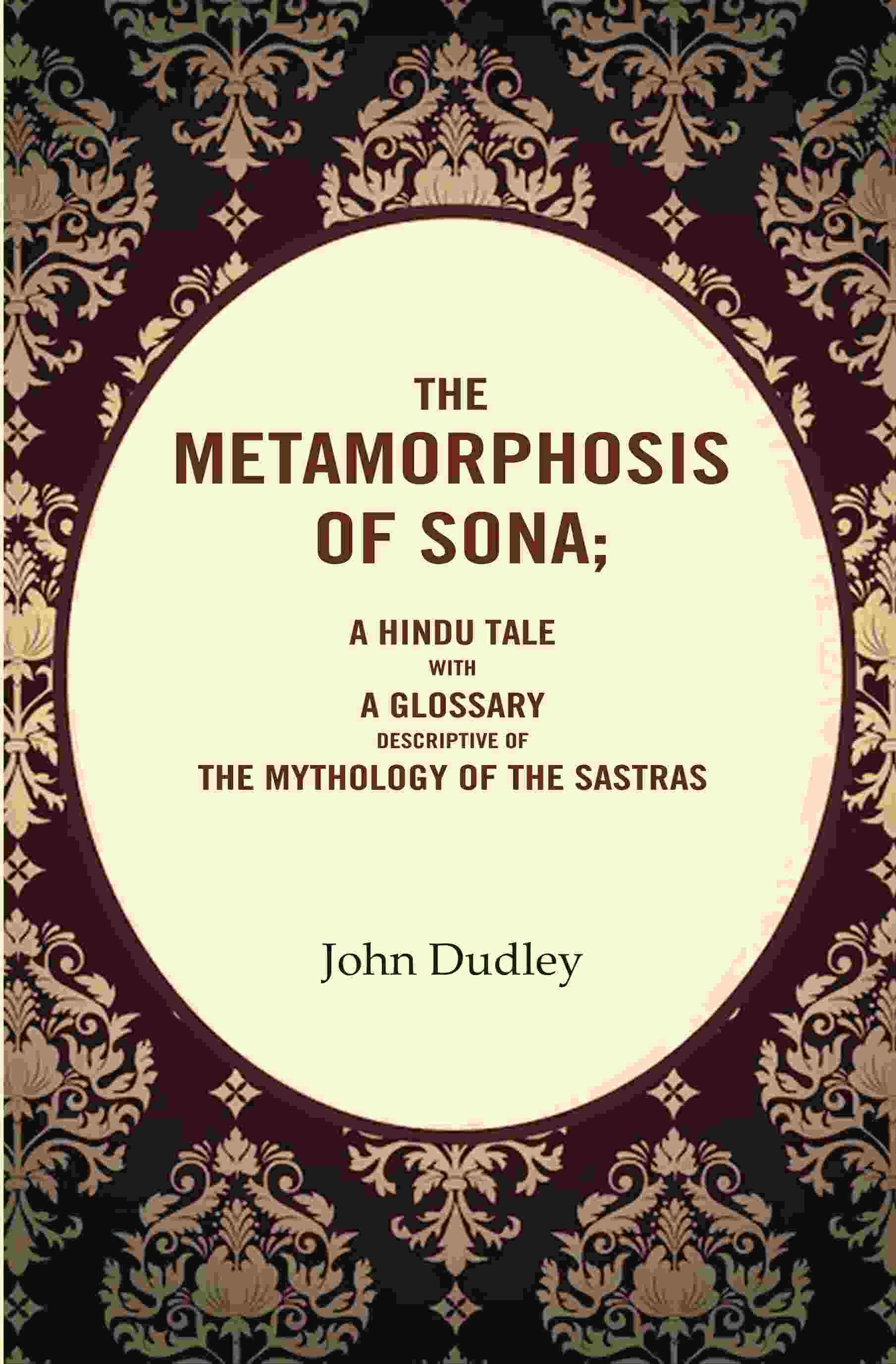 The Metamorphosis of Sona; A Hindu Tale with a Glossary Descriptive of the Mythology of the Sastras - Gyan Books - Distacart