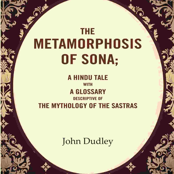 The Metamorphosis of Sona; A Hindu Tale with a Glossary Descriptive of the Mythology of the Sastras - Gyan Books - Distacart
