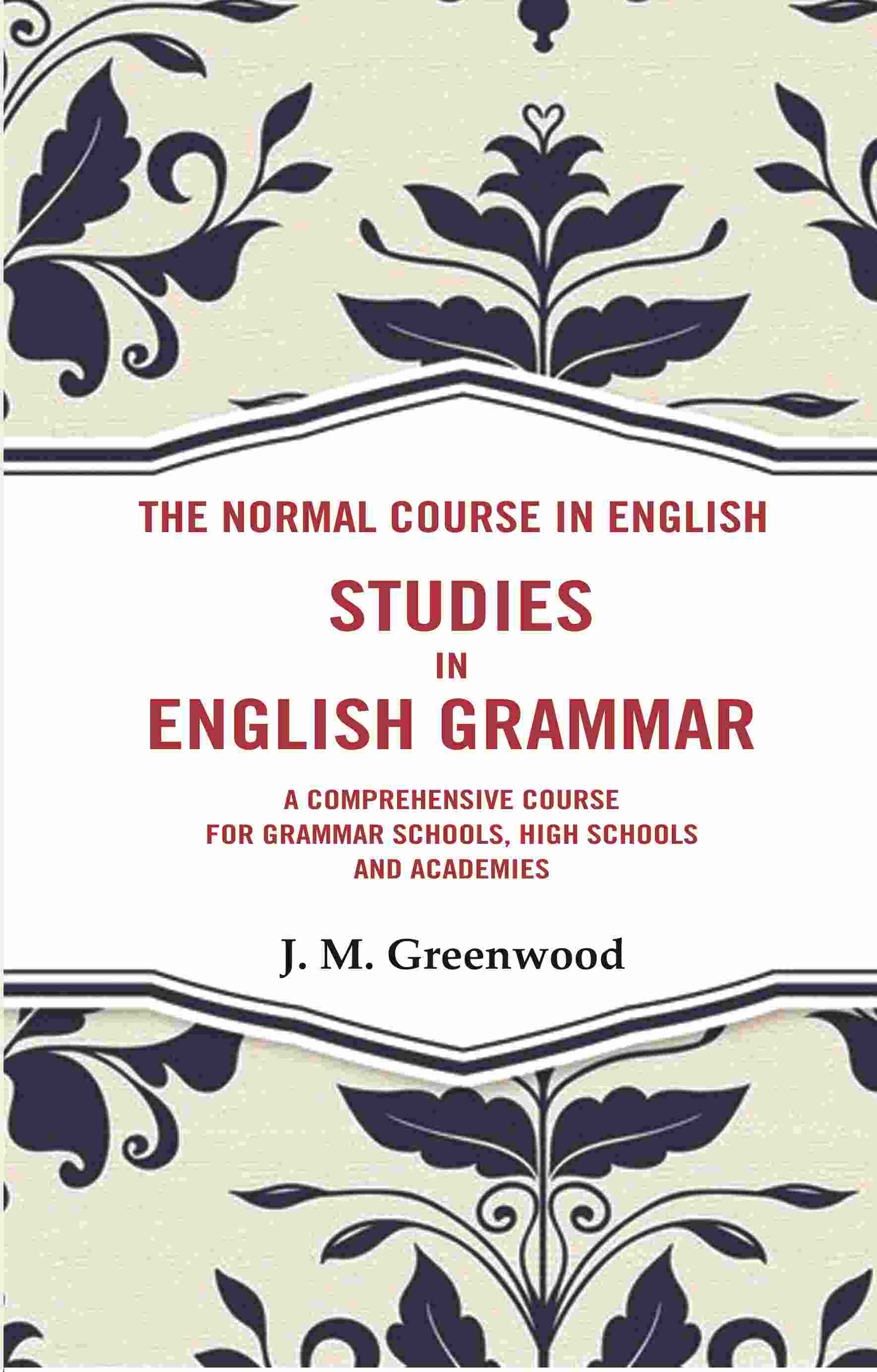 The Normal Course in English- Studies in English Grammar: A Comprehensive Course For Grammar Schools, High Schools And Academies - Gyan Books - Distacart