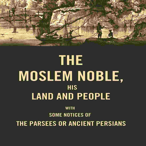 The Moslem Noble, His Land and People: With Some Notices of The Parsees or Ancient Persians - Gyan Books - Distacart
