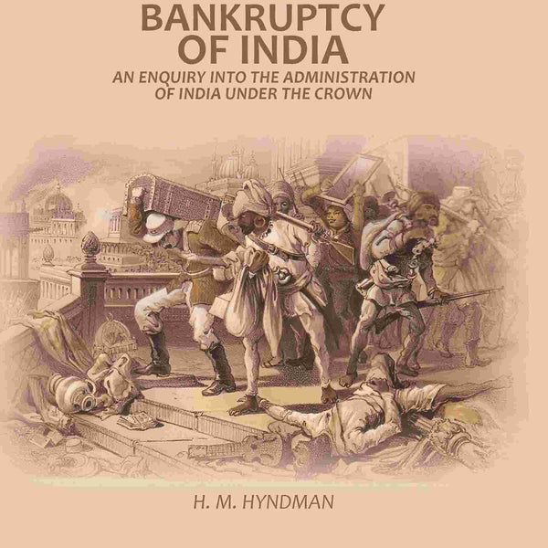 The Bankruptcy of India: An Enquiry into The Administration of India Under the Crown - Gyan Books - Distacart