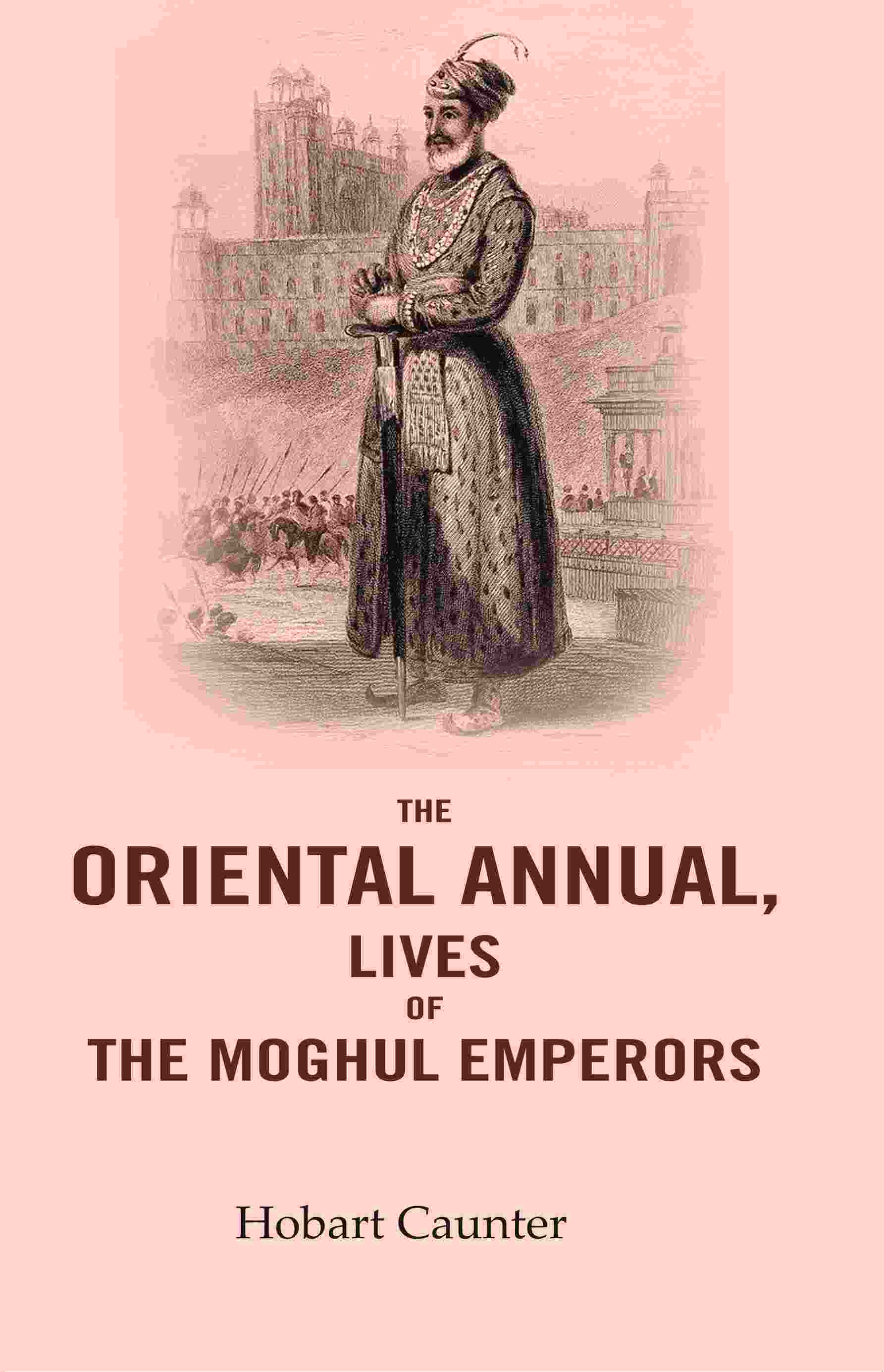 The Oriental Annual, Lives of The Moghul Emperors - Gyan Books - Distacart