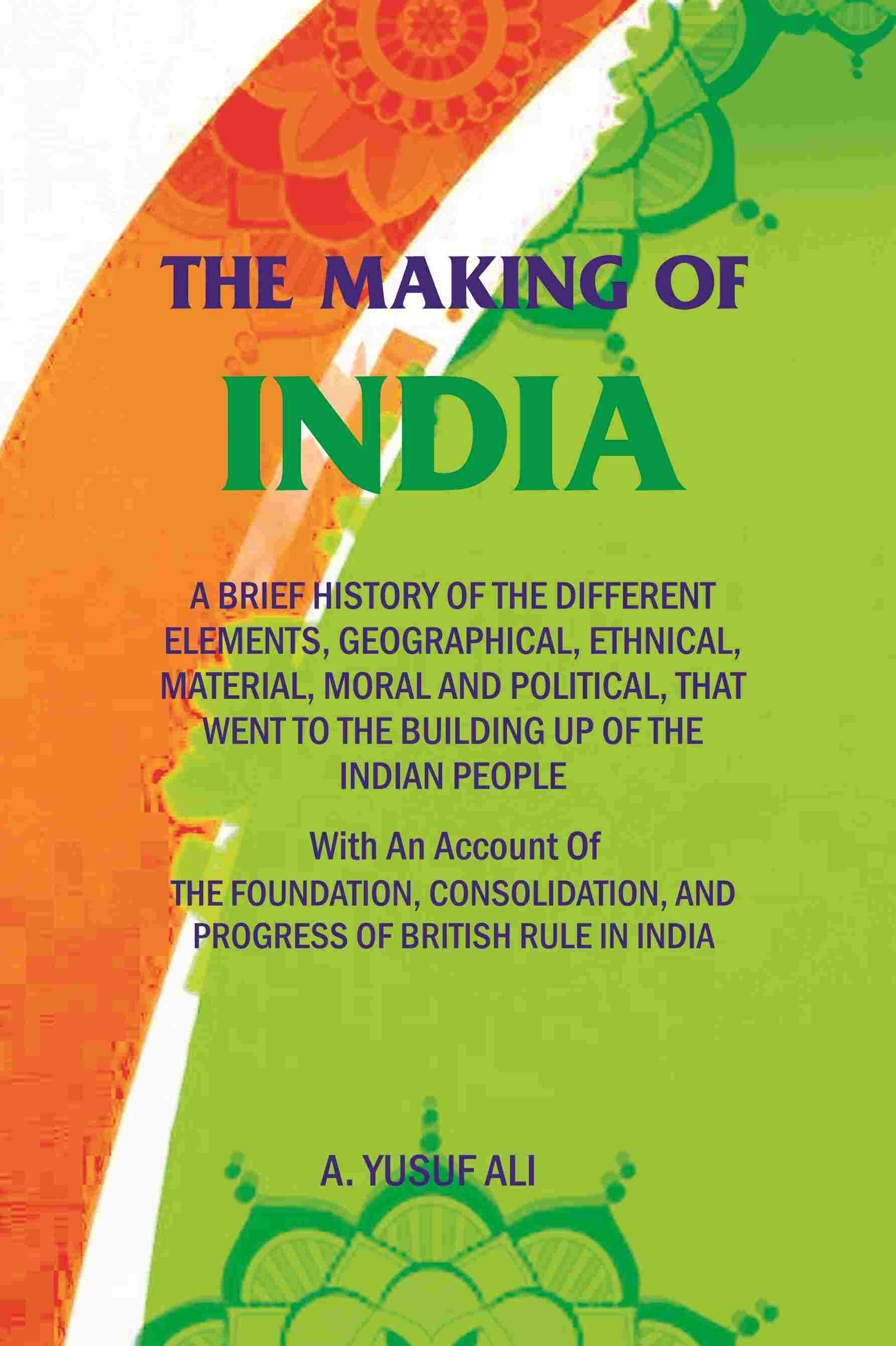 The Making Of India: A Brief History Of The Different Elements, Geographical, Ethnical, Material, Moral And - Gyan Books - Distacart