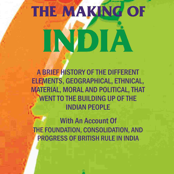 The Making Of India: A Brief History Of The Different Elements, Geographical, Ethnical, Material, Moral And - Gyan Books - Distacart