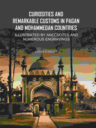 Curiosities and Remarkable Customs in Pagan and Mohammedan Countries: Illustrated by Anecdotes and Numerous Engravings - Gyan Books - Distacart