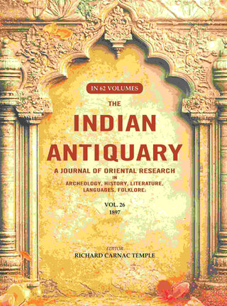 The Indian Antiquary a Journal of Oriental Research in Archeology, History, Literature, Languages, Folklore: Vol. XXVI. 1897 26th - Gyan Books - Distacart