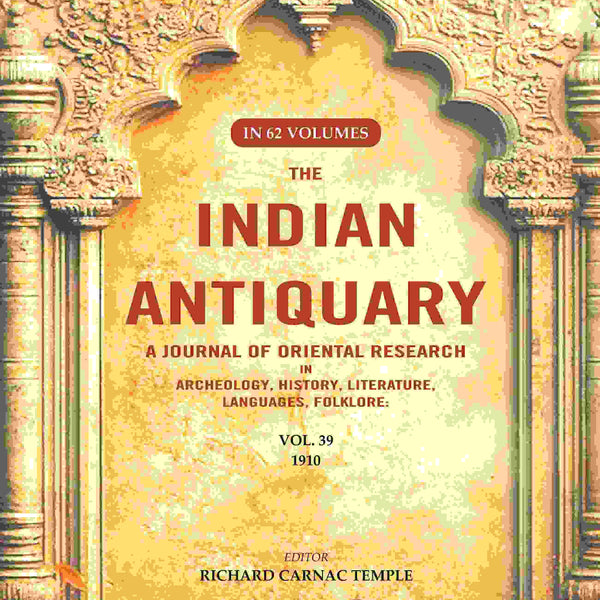 The Indian Antiquary a Journal of Oriental Research in Archeology, History, Literature, Languages, Folklore: Vol. XXXIX. 1910 39th - Gyan Books - Distacart