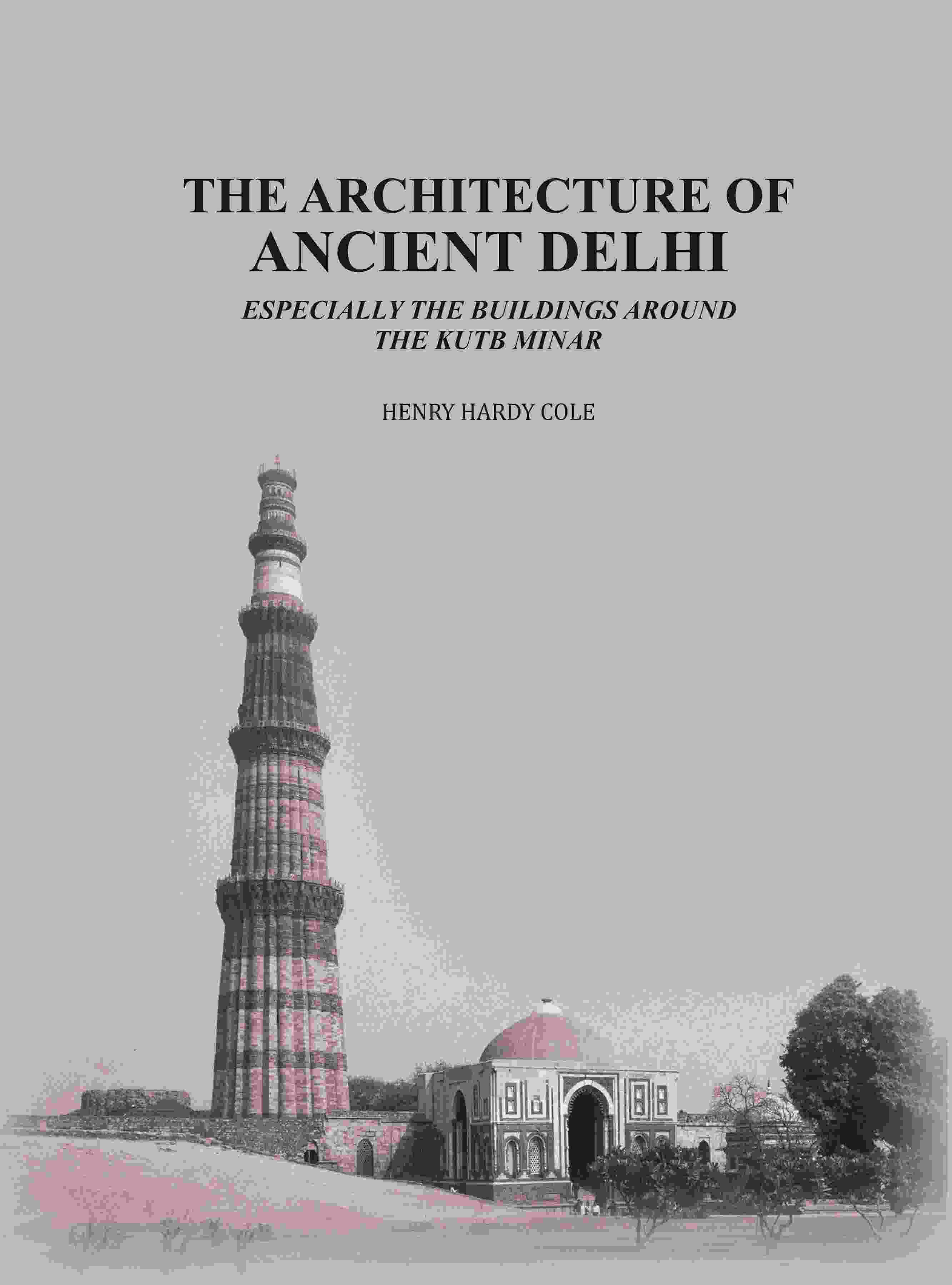 The Architecture of Ancient Delhi: Especially the Buildings Around the Kutb Minar - Gyan Books - Distacart