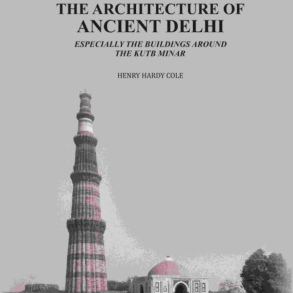 The Architecture of Ancient Delhi: Especially the Buildings Around the Kutb Minar - Gyan Books - Distacart