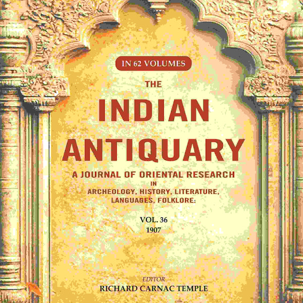 The Indian Antiquary a Journal of Oriental Research in Archeology, History, Literature, Languages, Folklore: Vol. XXXVI. 1907 36th - Gyan Books - Distacart