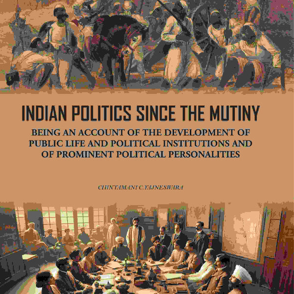 Indian Politics Since The Mutiny: Being An Account Of The Development Of Public Life And Political - Gyan Books - Distacart