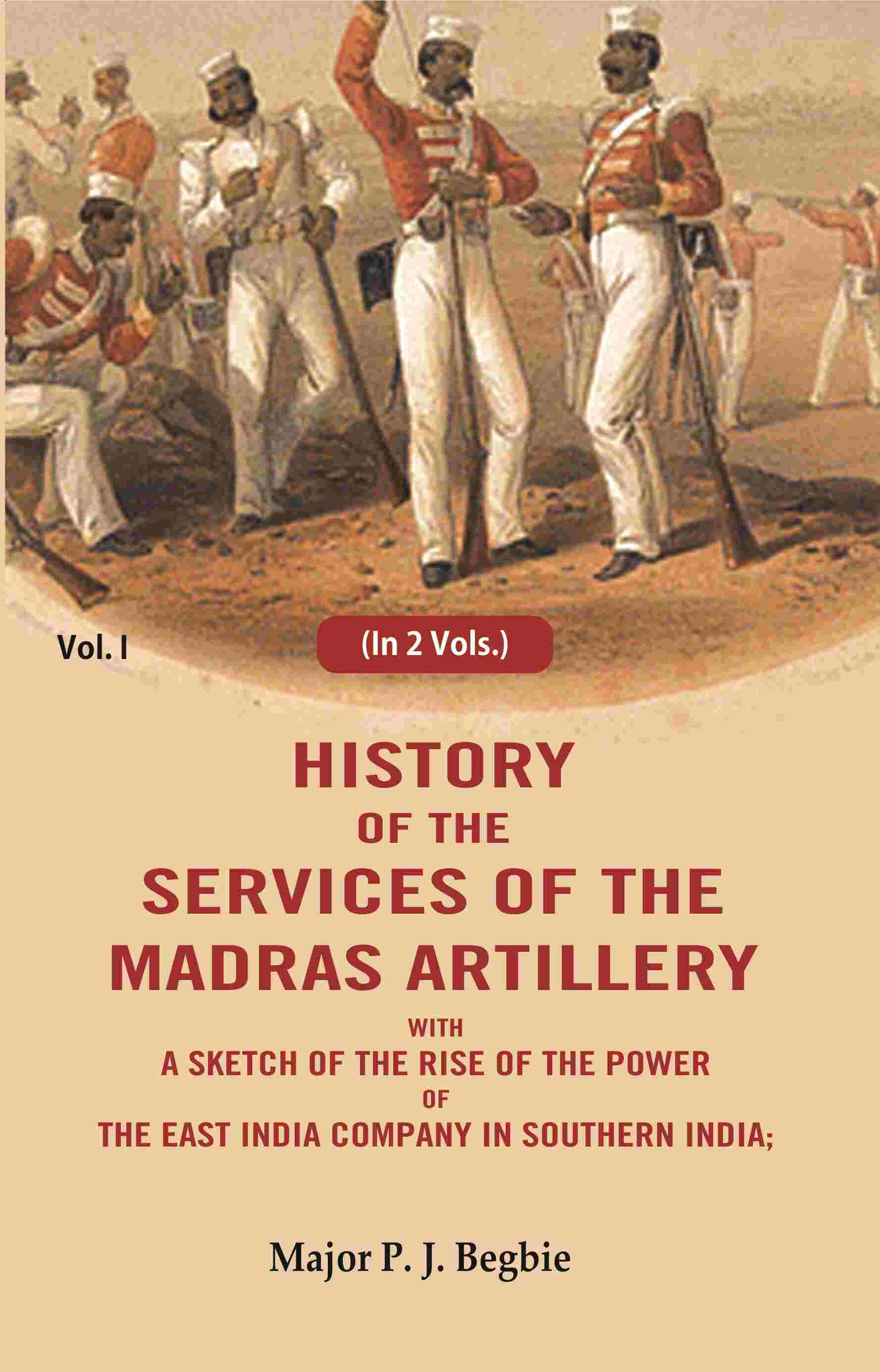 History of the services of the Madras artillery: With a Sketch of the Rise of the Power of the East India Company in Southern India, 1st - Gyan Books - Distacart