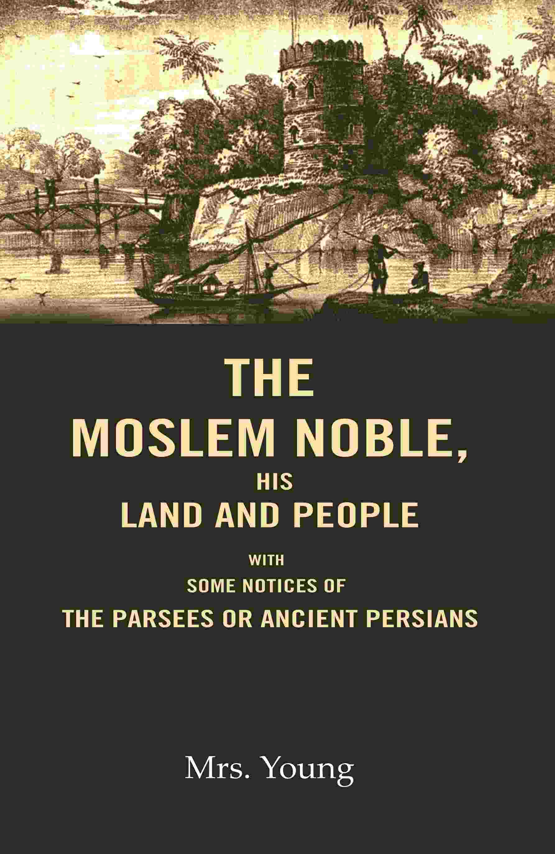 The Moslem Noble, His Land and People: With Some Notices of The Parsees or Ancient Persians - Gyan Books - Distacart