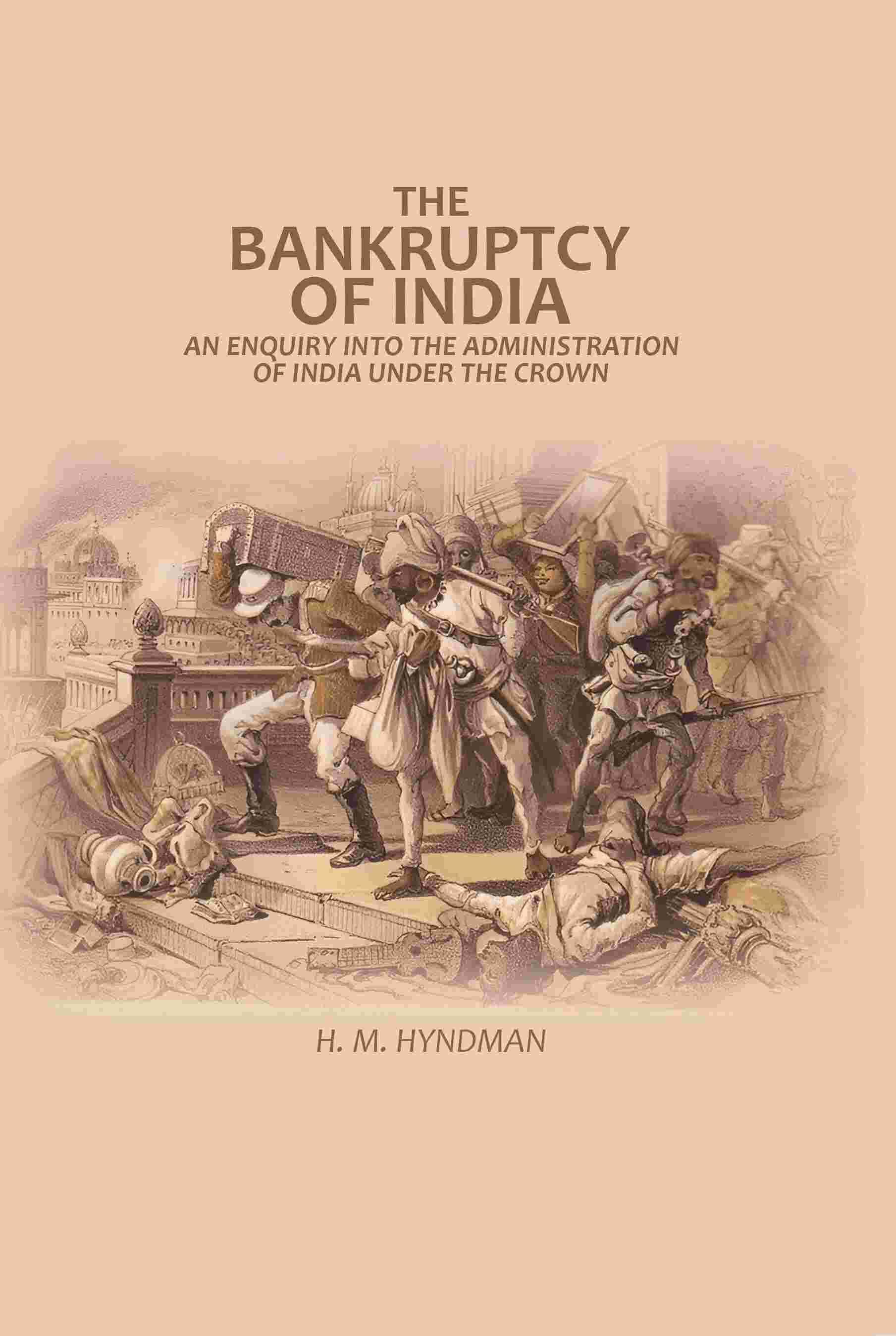The Bankruptcy of India: An Enquiry into The Administration of India Under the Crown - Gyan Books - Distacart