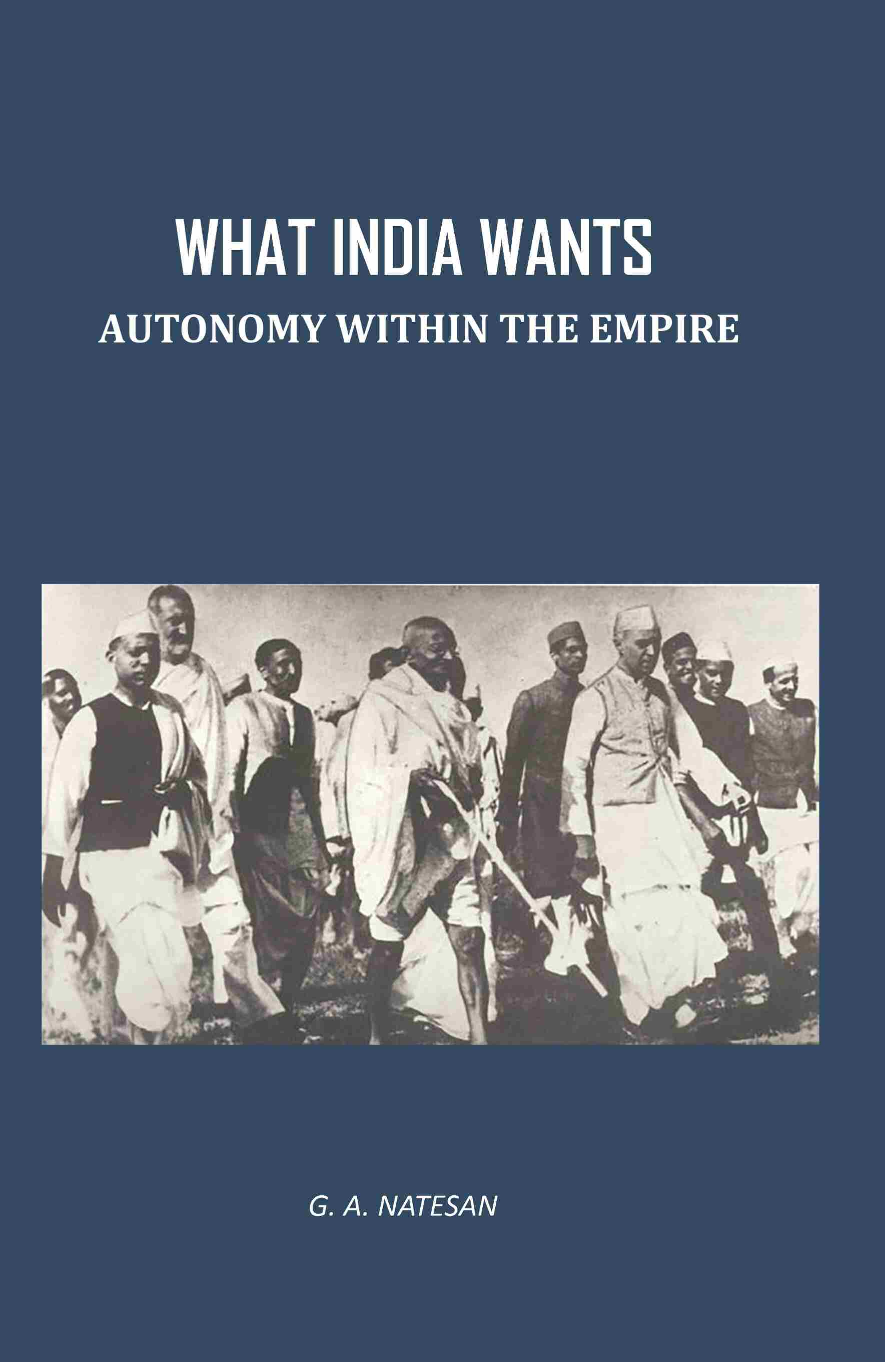 What India Wants: Autonomy Within The Empire - Gyan Books - Distacart