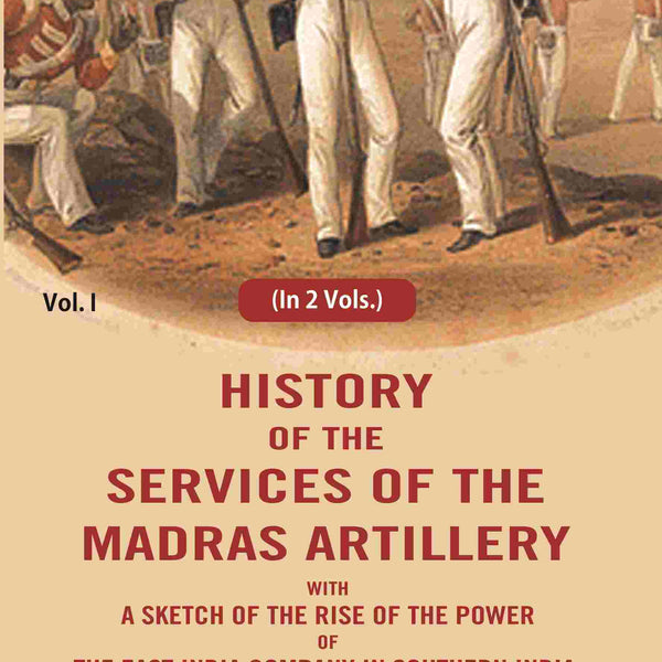 History of the services of the Madras artillery: With a Sketch of the Rise of the Power of the East India Company in Southern India, 1st - Gyan Books - Distacart