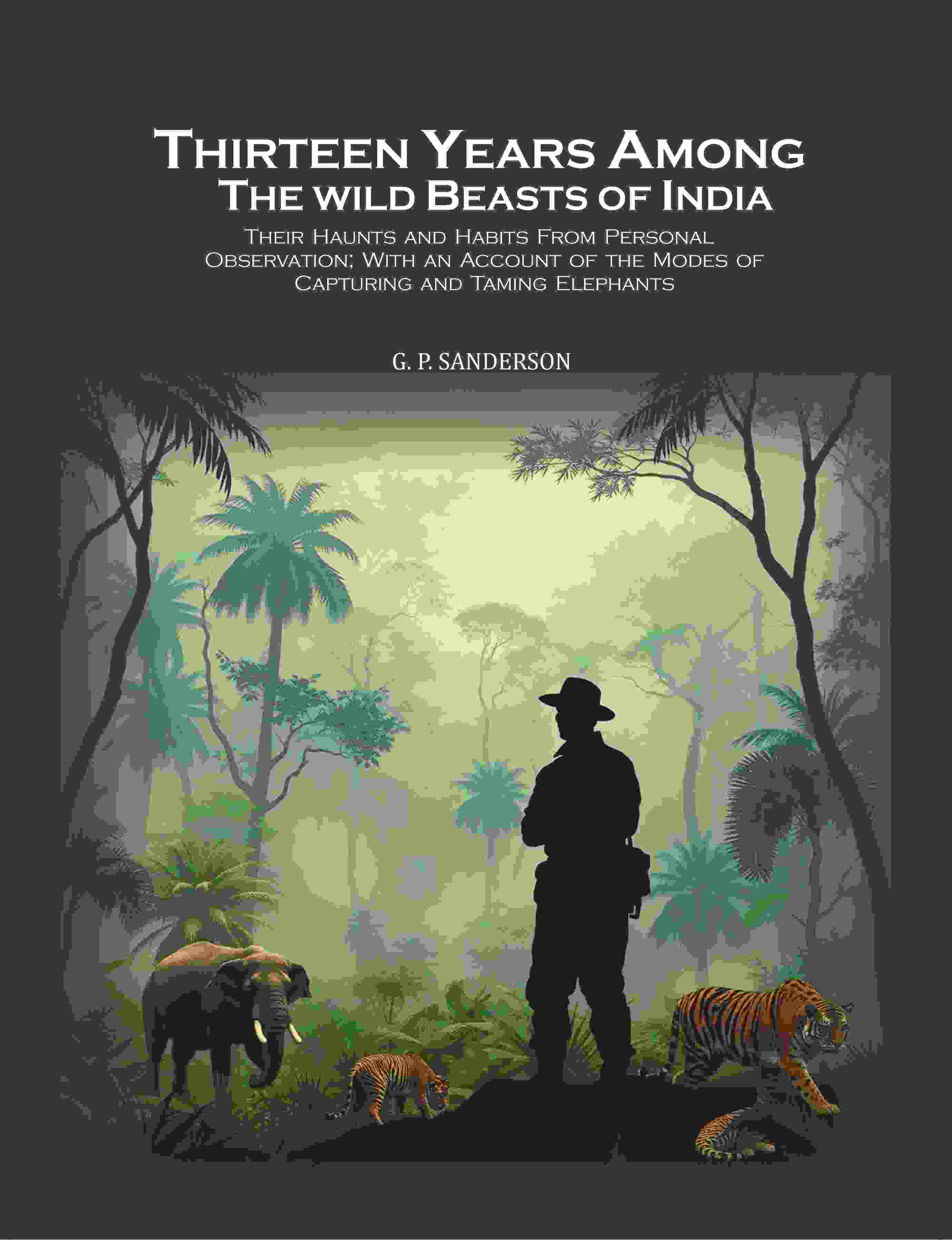 Thirteen Years Among The Wild Beasts Of India: Their Haunts And Habits From Personal Observation; With An - Gyan Books - Distacart
