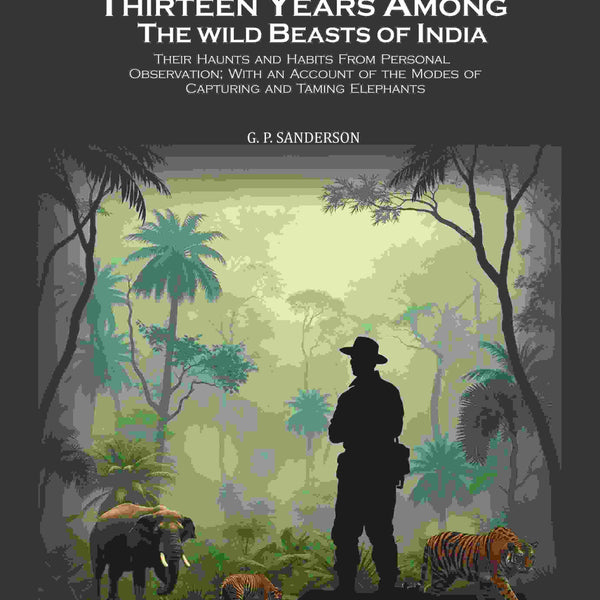 Thirteen Years Among The Wild Beasts Of India: Their Haunts And Habits From Personal Observation; With An - Gyan Books - Distacart