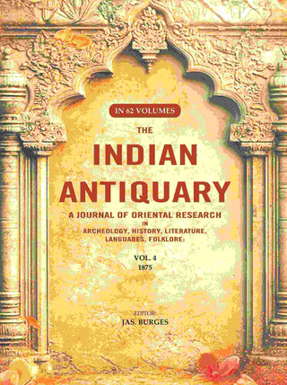 The Indian Antiquary a Journal of Oriental Research in Archeology, History, Literature, Languages, Folklore: Vol. IV. 1875 4th - Gyan Books - Distacart