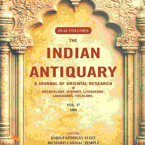 The Indian Antiquary a Journal of Oriental Research in Archeology, History, Literature, Languages, Folklore: Vol. XVII. 1888 17th - Gyan Books - Distacart