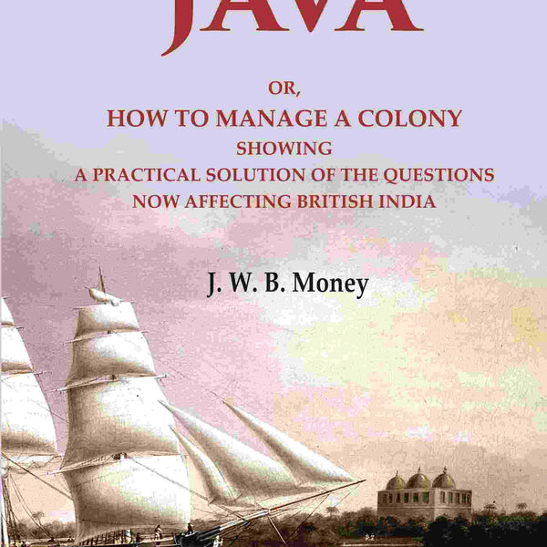 Java: Or, How to Manage a Colony Showing a Practical Solution of The Questions Now Affecting British India 1st - Gyan Books - Distacart