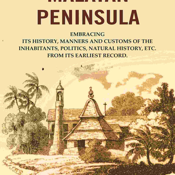 The Malayan Peninsula : Embracing Its History, Manners And Customs Of The Inhabitants, Politics, Natural - Gyan Books - Distacart