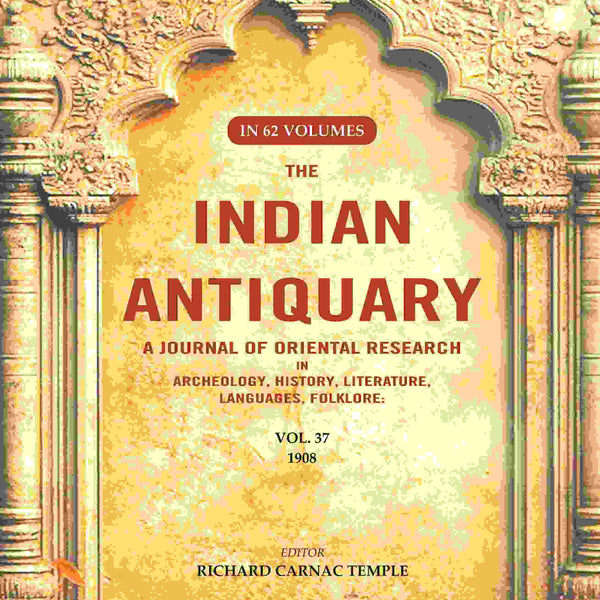 The Indian Antiquary a Journal of Oriental Research in Archeology, History, Literature, Languages, Folklore: Vol. XXXVII. 1908 37th - Gyan Books - Distacart