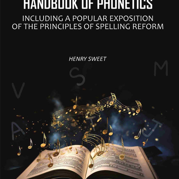 A Handbook of Phonetics: Including a Popular Exposition of The Principles of Spelling Reform - Gyan Books - Distacart