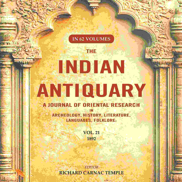 The Indian Antiquary a Journal of Oriental Research in Archeology, History, Literature, Languages, Folklore: Vol. XXI. 1892 21st - Gyan Books - Distacart