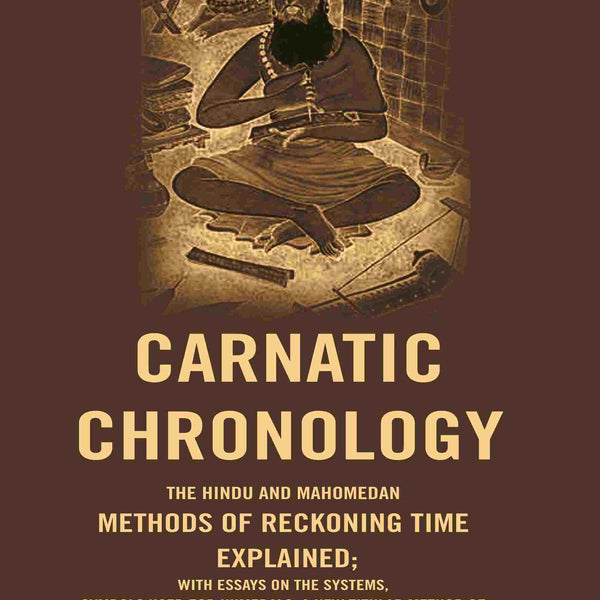 Carnatic Chronology: The Hindu And Mahomedan Methods Of Reckoning Time Explained; With Essays On The - Gyan Books - Distacart