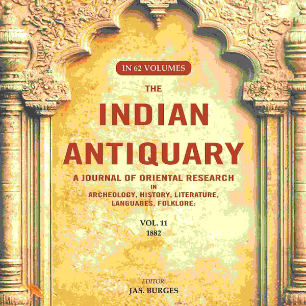 The Indian Antiquary a Journal of Oriental Research in Archeology, History, Literature, Languages, Folklore: Vol. XI. 1882 11th - Gyan Books - Distacart