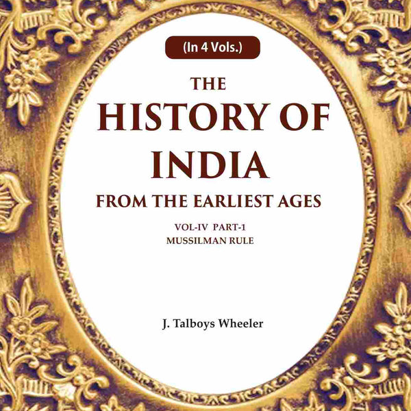 The History of India From the Earliest Ages: Vol-IV Part-1 Mussilman Rule 4th-Part-1 - Gyan Books - Distacart