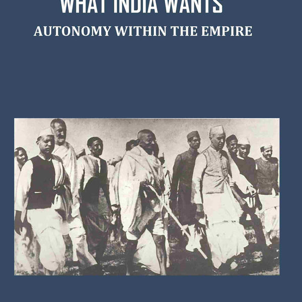 What India Wants: Autonomy Within The Empire - Gyan Books - Distacart