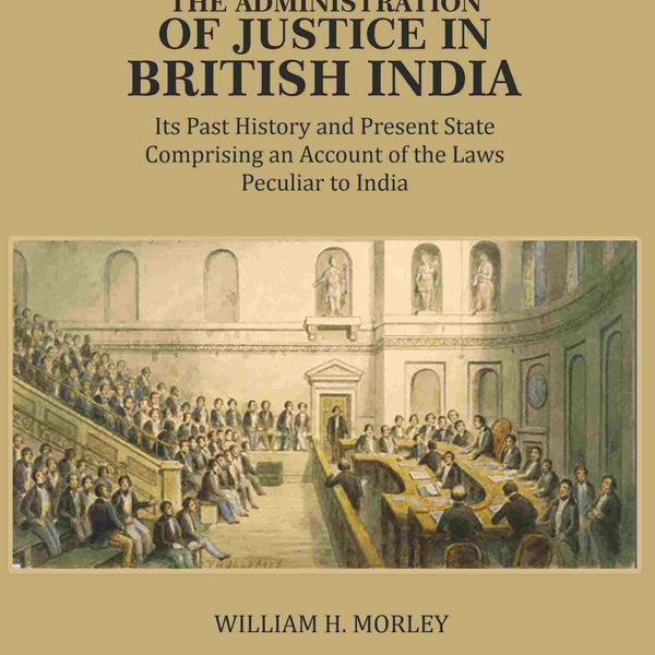 The Administration of Justice in British India: Its Past History and Present State Comprising an Account of the Laws Peculiar to India - Gyan Books - Distacart
