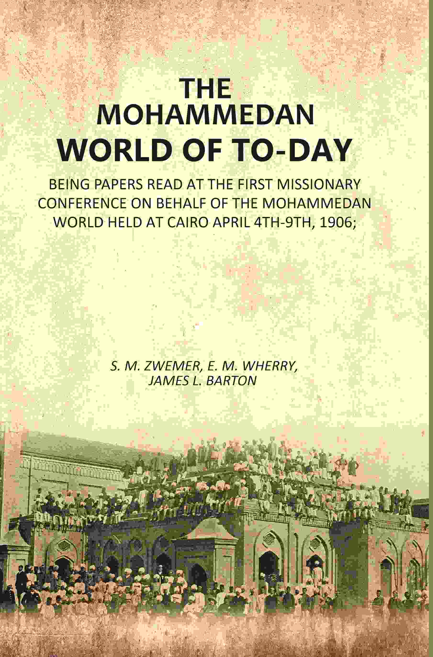 The Mohammedan World Of To-Day: Being Papers Read At The First Missionary Conference On Behalf Of The 1906 - Gyan Books - Distacart