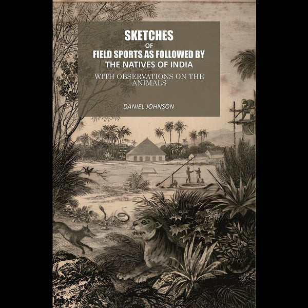 Sketches Of Field Sports As Followed By The Natives Of India: With Observations On The Animals - Gyan Books - Distacart