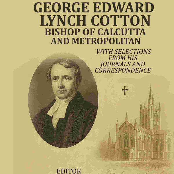 Memoir Of George Edward Lynch Cotton-Bishop Of Calcutta, and Metropolitan: With Selections From his Journals and Correspondence - Gyan Books - Distacart
