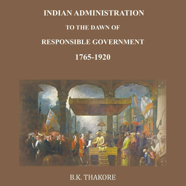 Indian Administration to the Dawn of Responsible Government: 1765-1920 - Gyan Books - Distacart