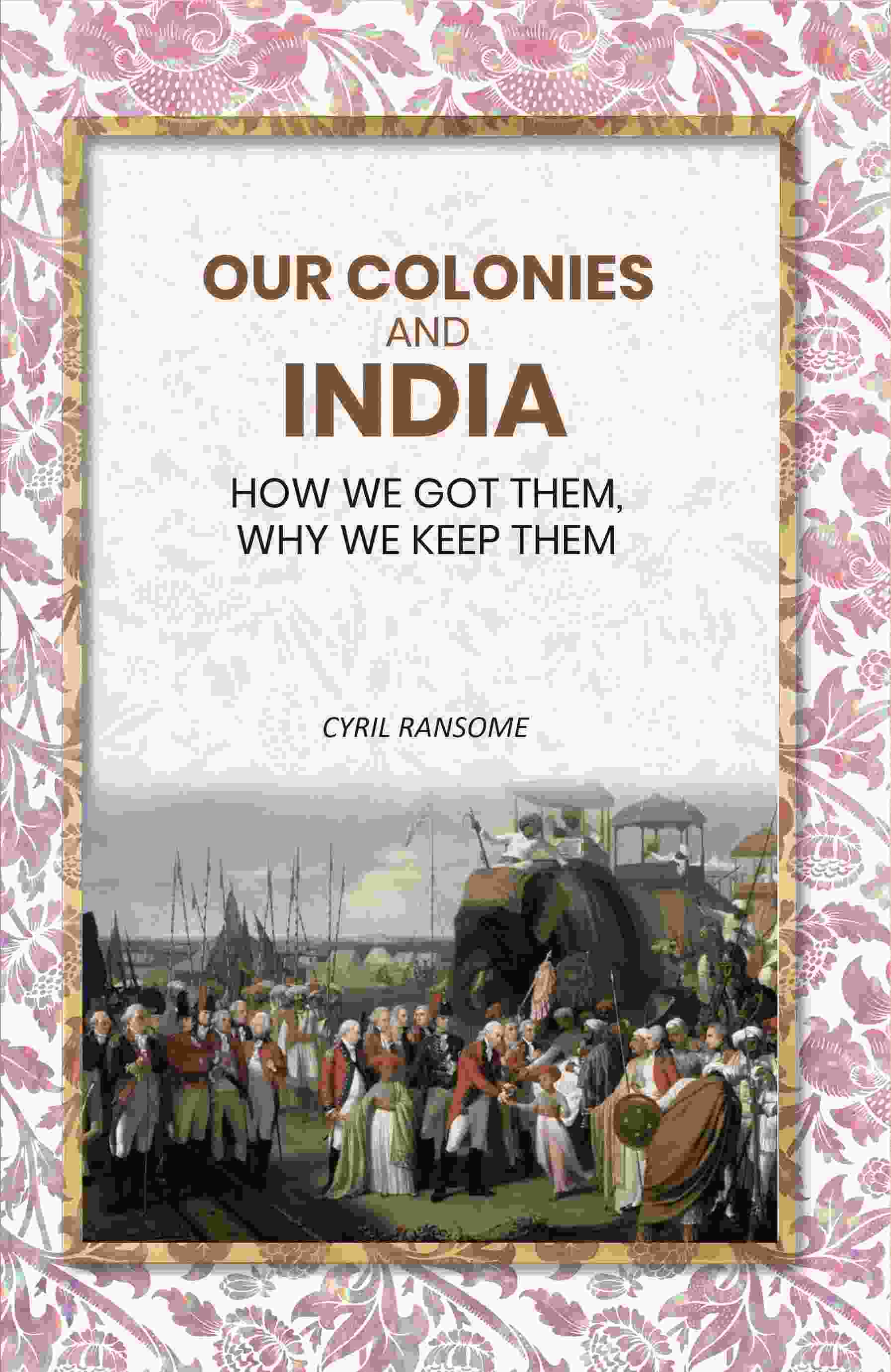 Our Colonies and India: How we Got Them, Why we Keep Them - Gyan Books - Distacart