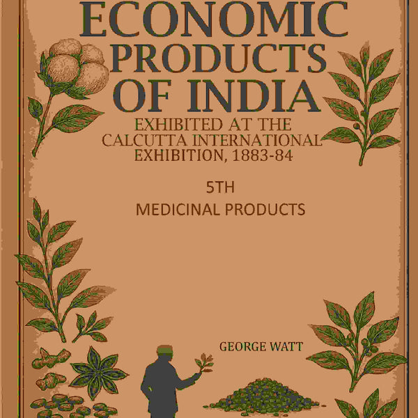 Economic Products of India: Exhibited in the Economic Court, Calcutta International Exhibition, 1883-84 5th- Medicinal Products - Gyan Books - Distacart
