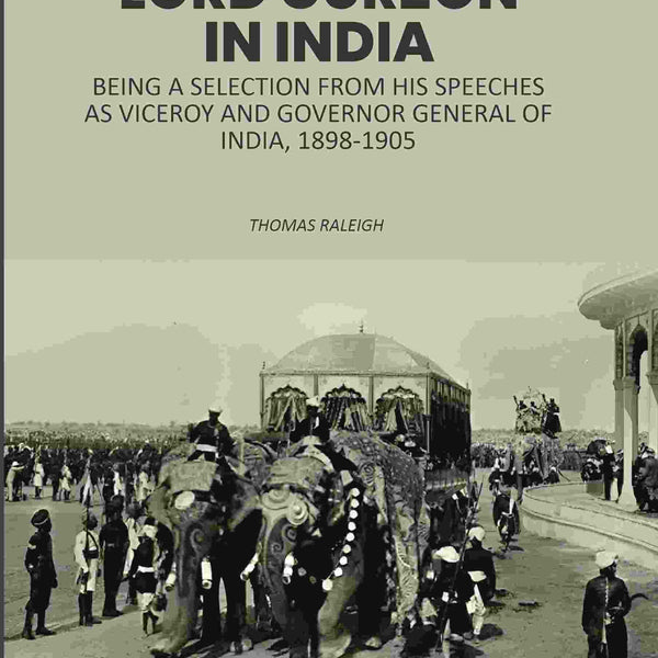 Lord Curzon In India: Being A Selection From His Speeches As Viceroy And Governor General Of India, 1898-1905 1st - Gyan Books - Distacart