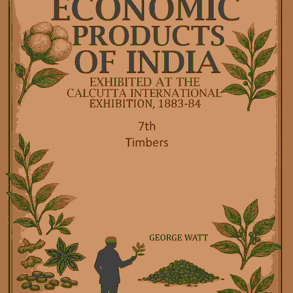 Economic Products of India: Exhibited in the Economic Court, Calcutta International Exhibition, 1883-84 7th- Timbers - Gyan Books - Distacart
