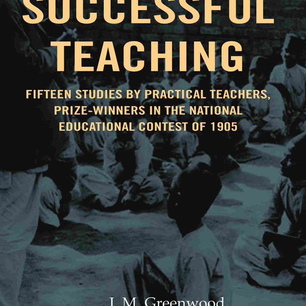 Successful teaching: Fifteen studies by practical teachers, prize-winners in the national educational contest of 1905 - Gyan Books - Distacart