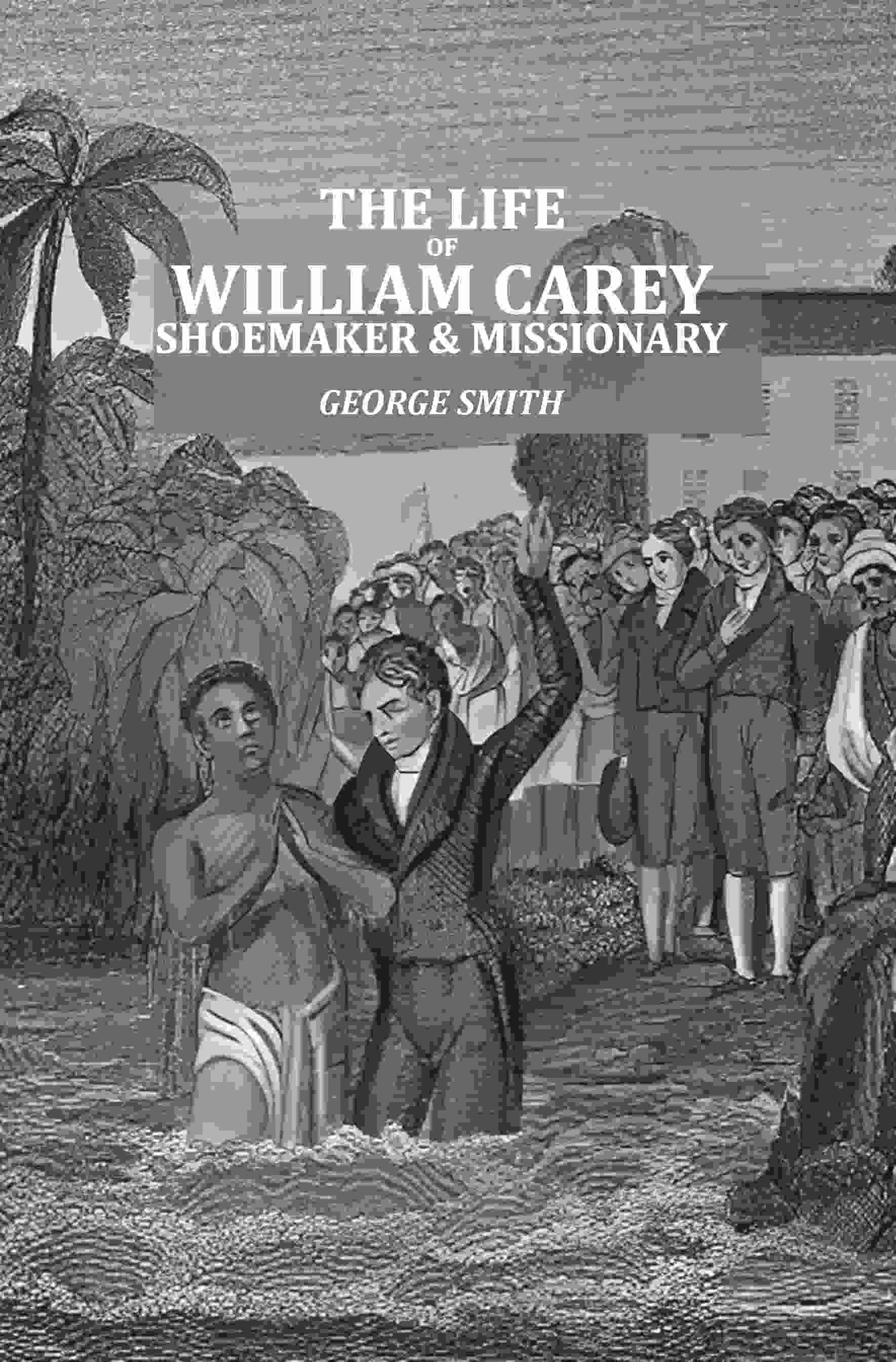 The Life of William Carey: Shoemaker & Missionary  - Gyan Books - Distacart