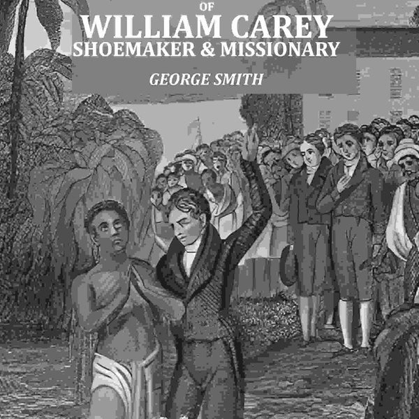 The Life of William Carey: Shoemaker & Missionary  - Gyan Books - Distacart