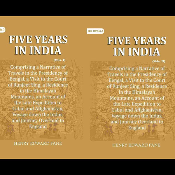 Five Years in India: Comprising a Narrative of Travels in the Presidency of Bengal, a Visit to the Court of Runjeet Sing, a Residence in the Himalayah Mountains, an Account of the Late Expedition to Cabul and Affghanistan, Voyage down the Indus, and Journ - Distacart