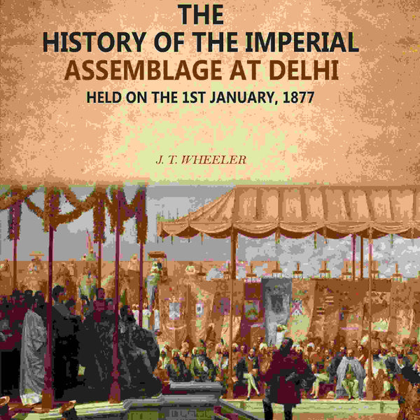 The History Of The Imperial Assemblage At Delhi: Held On The 1st January, 1877 - Gyan Books - Distacart