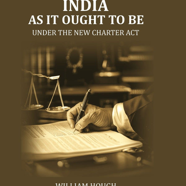 India as it Ought to be: under the new Charter Act - Gyan Books