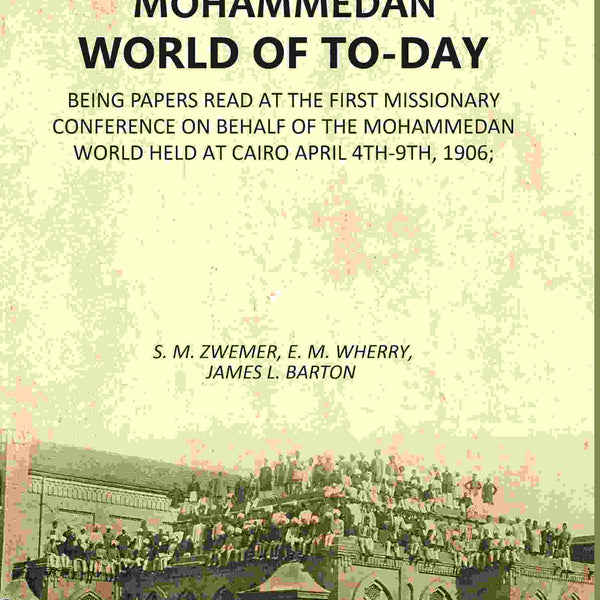 The Mohammedan World Of To-Day: Being Papers Read At The First Missionary Conference On Behalf Of The 1906 - Gyan Books - Distacart