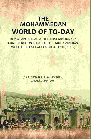 The Mohammedan World Of To-Day: Being Papers Read At The First Missionary Conference On Behalf Of The 1906 - Gyan Books - Distacart